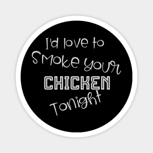 I'd Love to Smoke Your Chicken Tonight Magnet